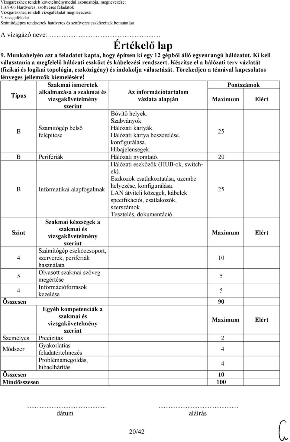 Törekedjen a témával kapcsolatos lényeges jellemzők kiemelésére! Típus Szakmai ismeretek alkalmazása a Számítógép belső felépítése Az információtartalom vázlata alapján ővítő helyek. Szabványok.