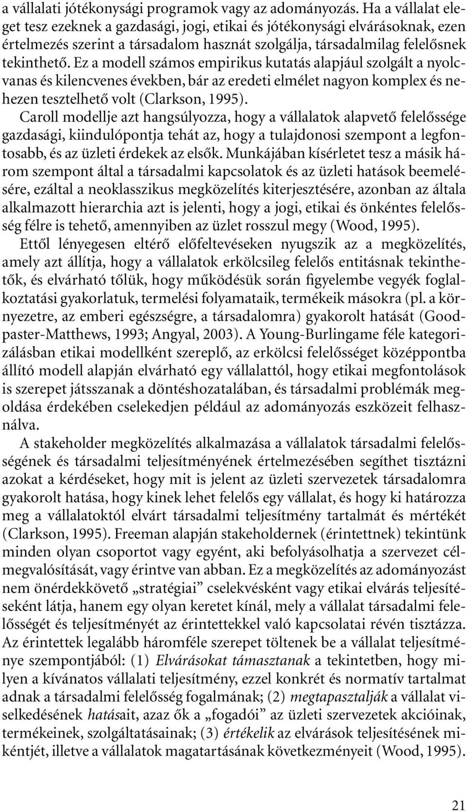 Ez a modell számos empirikus kutatás alapjául szolgált a nyolcvanas és kilencvenes években, bár az eredeti elmélet nagyon komplex és nehezen tesztelhetô volt (Clarkson, 1995).