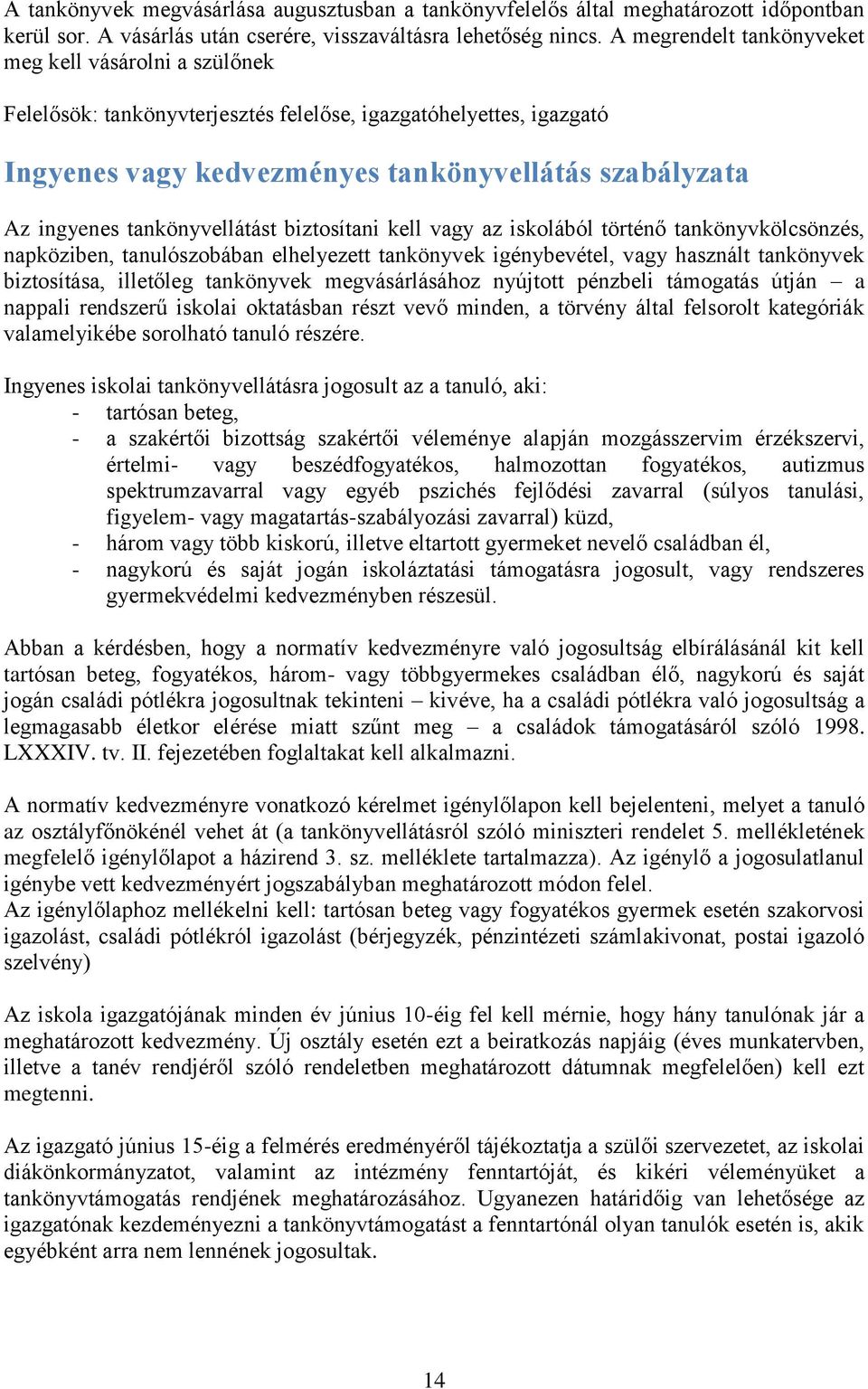 tankönyvellátást biztosítani kell vagy az iskolából történő tankönyvkölcsönzés, napköziben, tanulószobában elhelyezett tankönyvek igénybevétel, vagy használt tankönyvek biztosítása, illetőleg