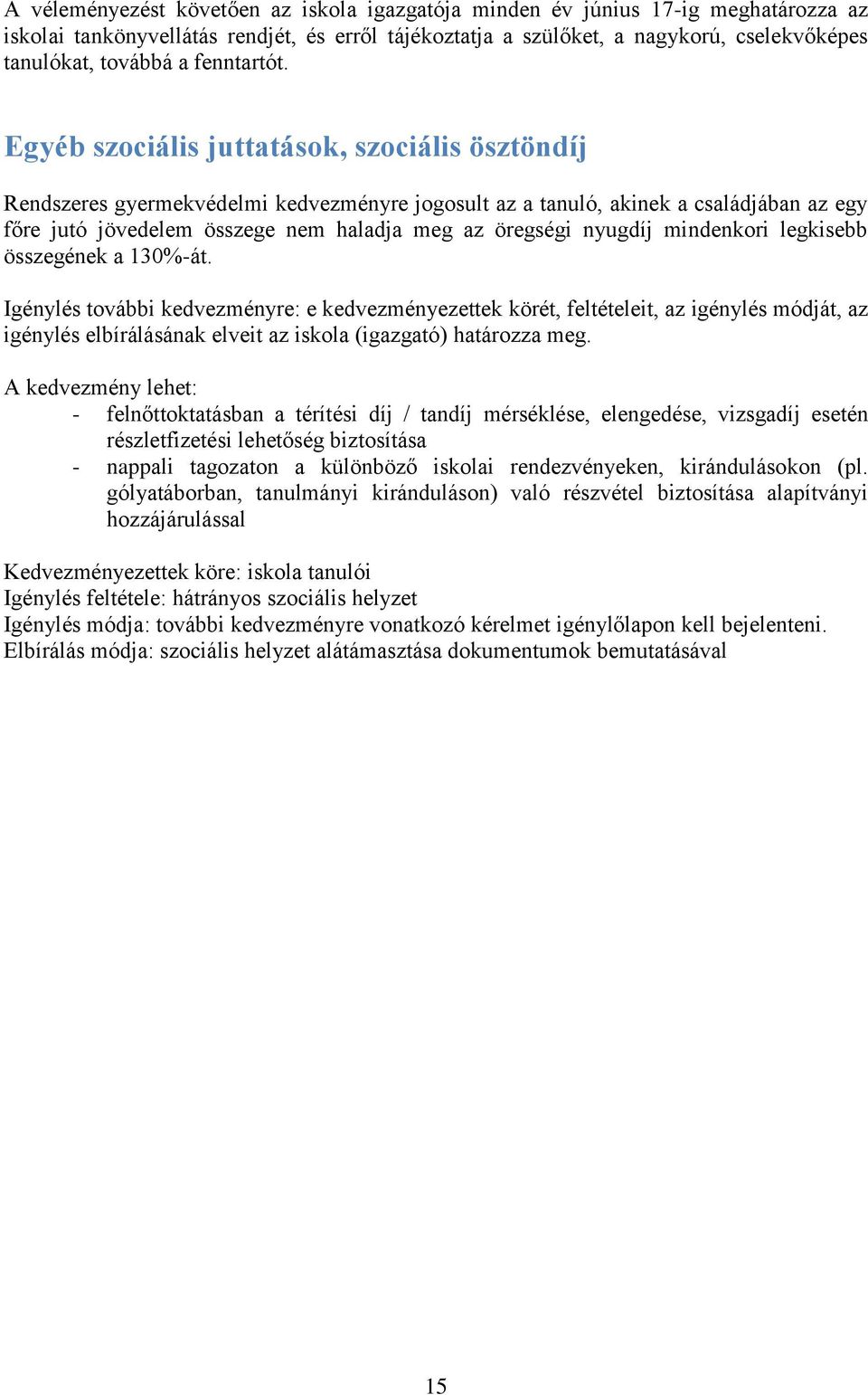 Egyéb szociális juttatások, szociális ösztöndíj Rendszeres gyermekvédelmi kedvezményre jogosult az a tanuló, akinek a családjában az egy főre jutó jövedelem összege nem haladja meg az öregségi