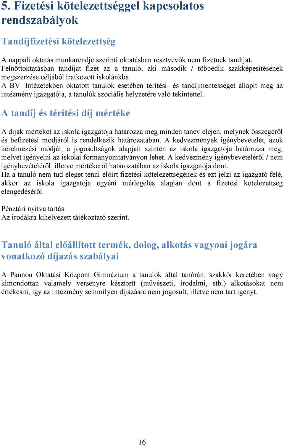 Intézetekben oktatott tanulók esetében térítési- és tandíjmentességet állapít meg az intézmény igazgatója, a tanulók szociális helyzetére való tekintettel.