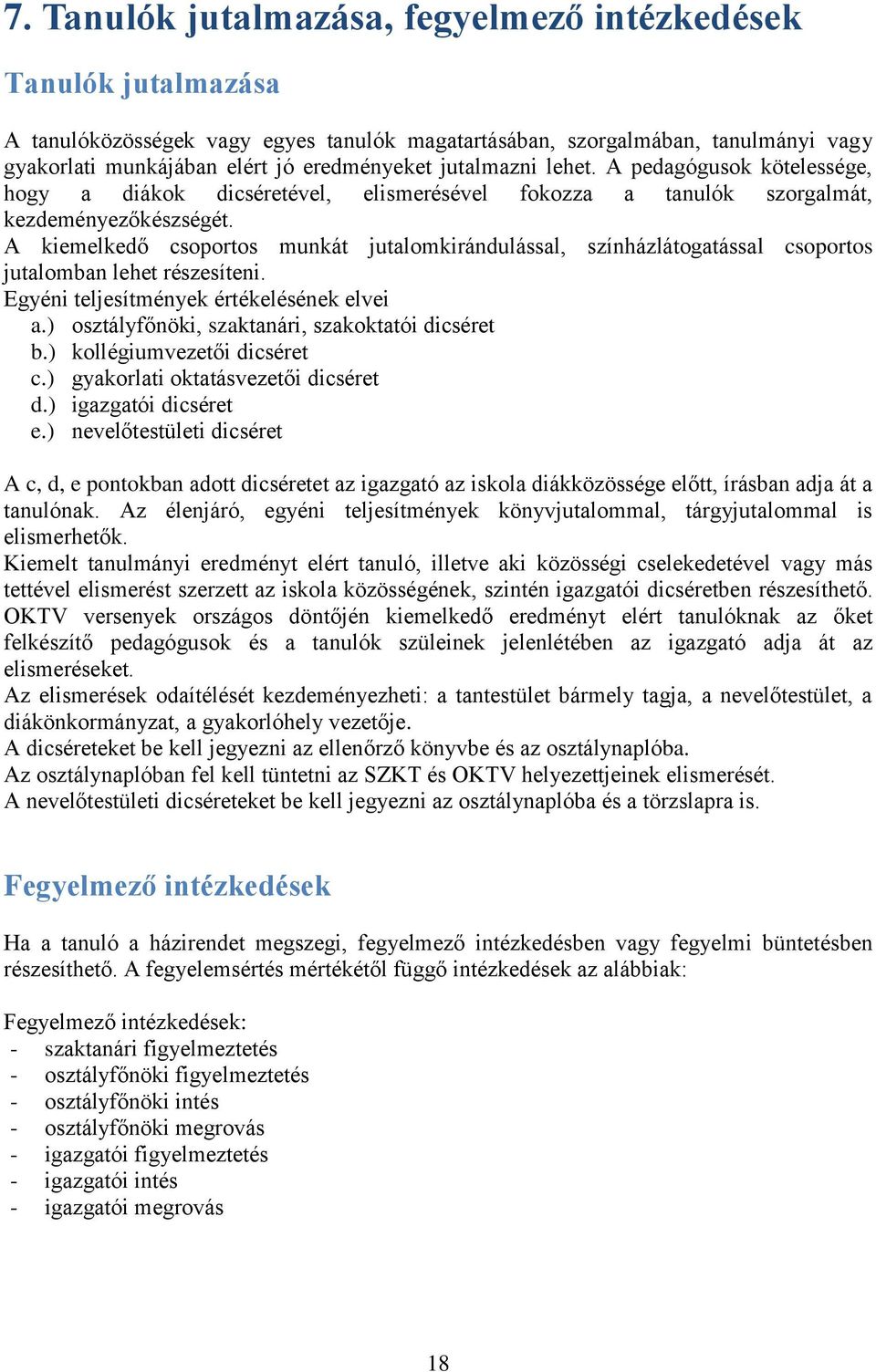 A kiemelkedő csoportos munkát jutalomkirándulással, színházlátogatással csoportos jutalomban lehet részesíteni. Egyéni teljesítmények értékelésének elvei a.