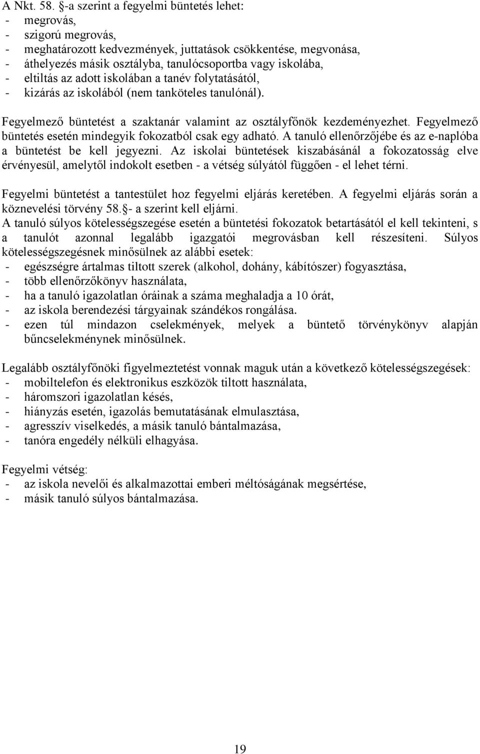 eltiltás az adott iskolában a tanév folytatásától, - kizárás az iskolából (nem tanköteles tanulónál). Fegyelmező büntetést a szaktanár valamint az osztályfőnök kezdeményezhet.