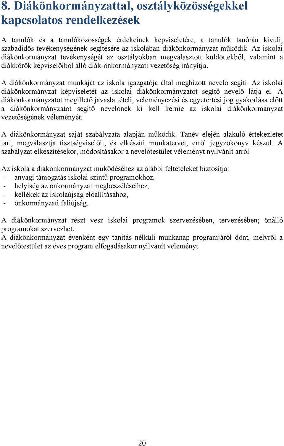 Az iskolai diákönkormányzat tevékenységét az osztályokban megválasztott küldöttekből, valamint a diákkörök képviselőiből álló diák-önkormányzati vezetőség irányítja.