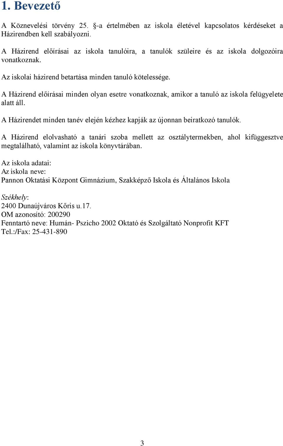 A Házirend előírásai minden olyan esetre vonatkoznak, amikor a tanuló az iskola felügyelete alatt áll. A Házirendet minden tanév elején kézhez kapják az újonnan beiratkozó tanulók.