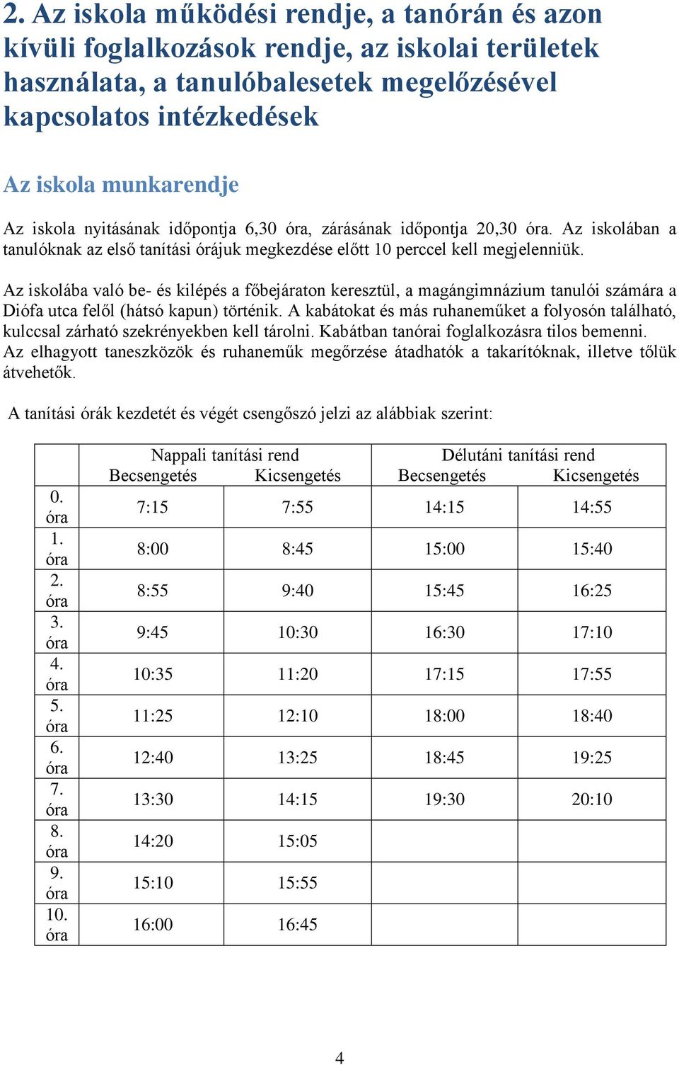 Az iskolába való be- és kilépés a főbejáraton keresztül, a magángimnázium tanulói számára a Diófa utca felől (hátsó kapun) történik.