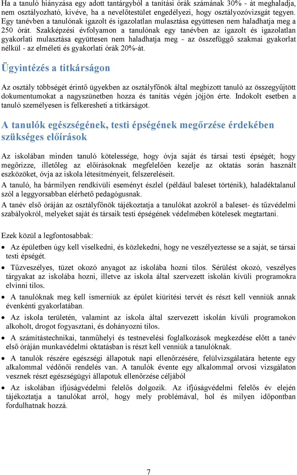 Szakképzési évfolyamon a tanulónak egy tanévben az igazolt és igazolatlan gyakorlati mulasztása együttesen nem haladhatja meg - az összefüggő szakmai gyakorlat nélkül - az elméleti és gyakorlati órák