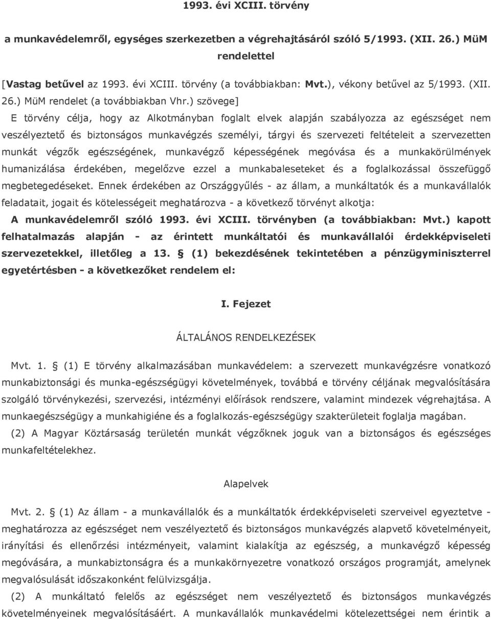 ) szövege] E törvény célja, hogy az Alkotmányban foglalt elvek alapján szabályozza az egészséget nem veszélyeztető és biztonságos munkavégzés személyi, tárgyi és szervezeti feltételeit a szervezetten