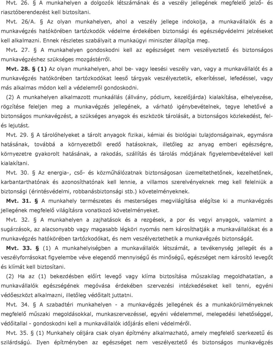 Ennek részletes szabályait a munkaügyi miniszter állapítja meg. Mvt. 27. A munkahelyen gondoskodni kell az egészséget nem veszélyeztető és biztonságos munkavégzéshez szükséges mozgástérről. Mvt. 28.