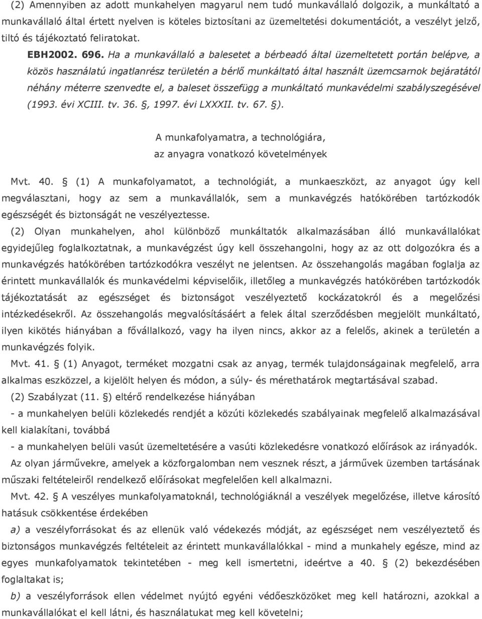 Ha a munkavállaló a balesetet a bérbeadó által üzemeltetett portán belépve, a közös használatú ingatlanrész területén a bérlő munkáltató által használt üzemcsarnok bejáratától néhány méterre