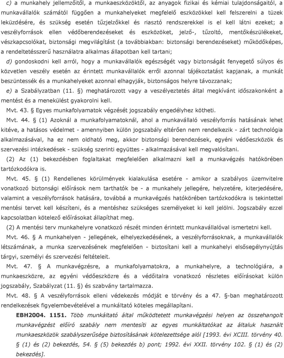 vészkapcsolókat, biztonsági megvilágítást (a továbbiakban: biztonsági berendezéseket) működőképes, a rendeltetésszerű használatra alkalmas állapotban kell tartani; d) gondoskodni kell arról, hogy a