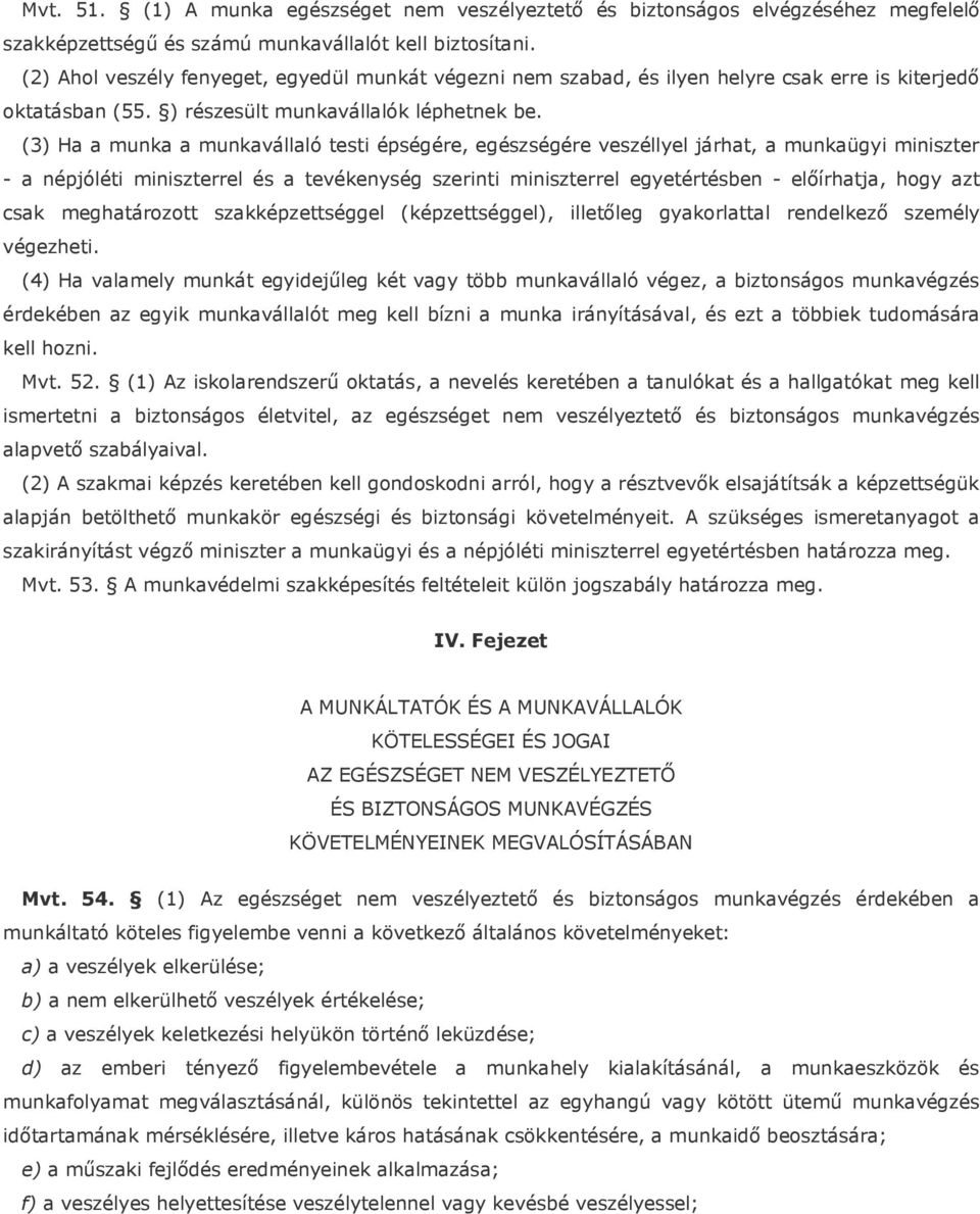 (3) Ha a munka a munkavállaló testi épségére, egészségére veszéllyel járhat, a munkaügyi miniszter - a népjóléti miniszterrel és a tevékenység szerinti miniszterrel egyetértésben - előírhatja, hogy