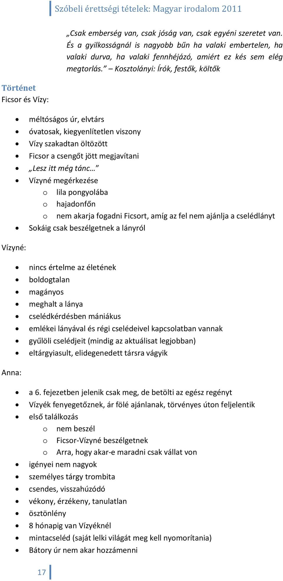 megérkezése o lila pongyolába o hajadonfőn o nem akarja fogadni Ficsort, amíg az fel nem ajánlja a cselédlányt Sokáig csak beszélgetnek a lányról Vízyné: nincs értelme az életének boldogtalan