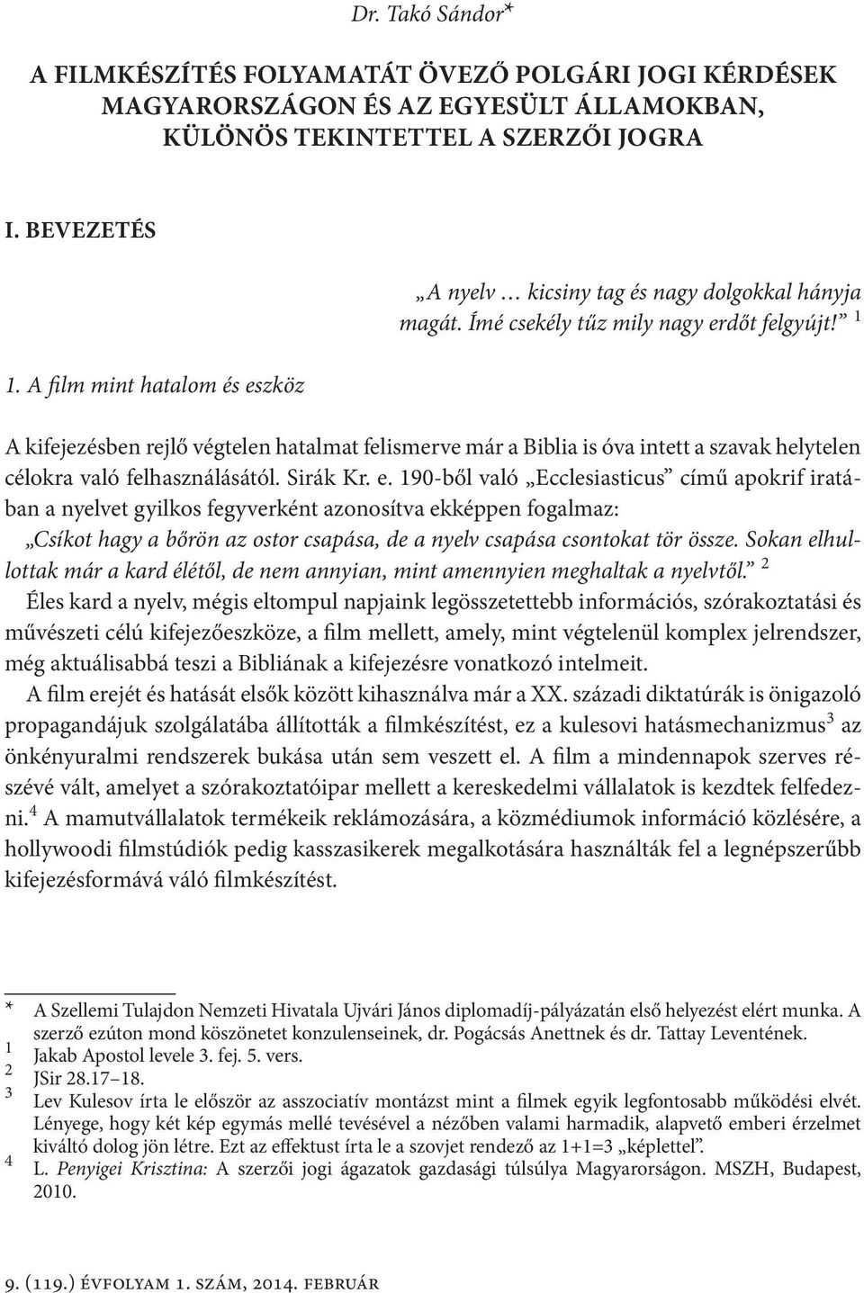 1 A kifejezésben rejlő végtelen hatalmat felismerve már a Biblia is óva intett a szavak helytelen célokra való felhasználásától. Sirák Kr. e.