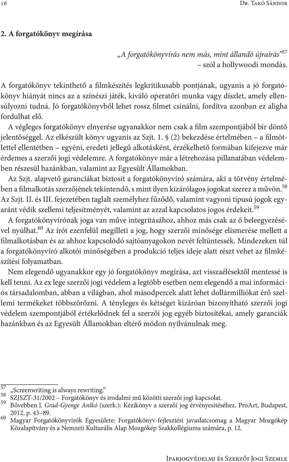 Jó forgatókönyvből lehet rossz filmet csinálni, fordítva azonban ez aligha fordulhat elő. A végleges forgatókönyv elnyerése ugyanakkor nem csak a film szempontjából bír döntő jelentőséggel.