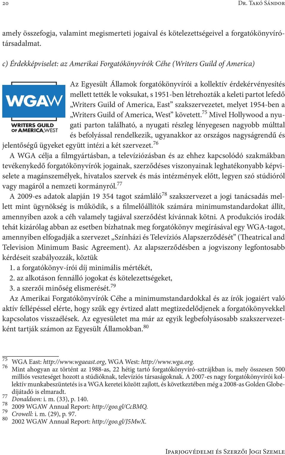 a keleti partot lefedő Writers Guild of America, East szakszervezetet, melyet 1954-ben a Writers Guild of America, West követett.