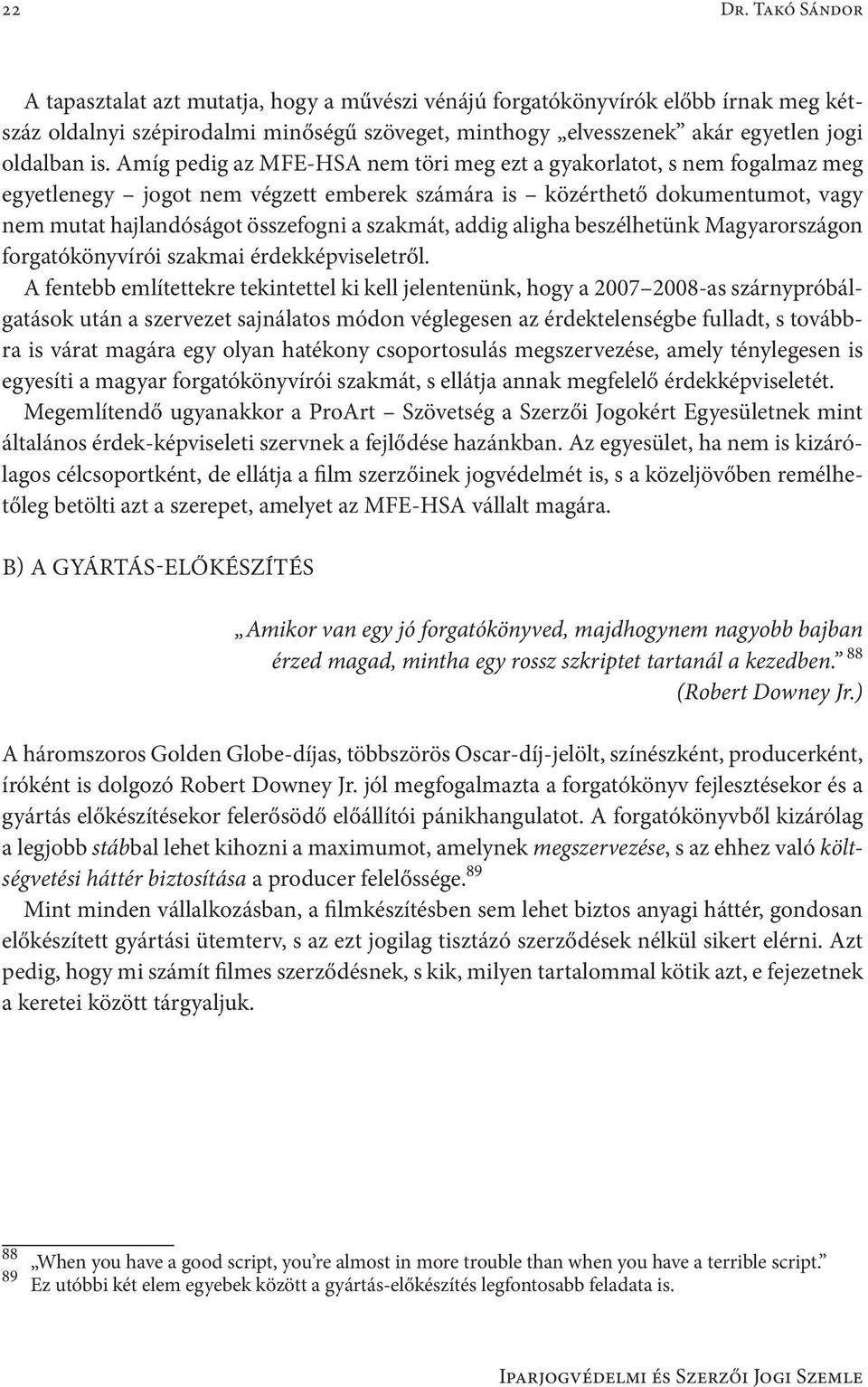 Amíg pedig az MFE-HSA nem töri meg ezt a gyakorlatot, s nem fogalmaz meg egyetlenegy jogot nem végzett emberek számára is közérthető dokumentumot, vagy nem mutat hajlandóságot összefogni a szakmát,