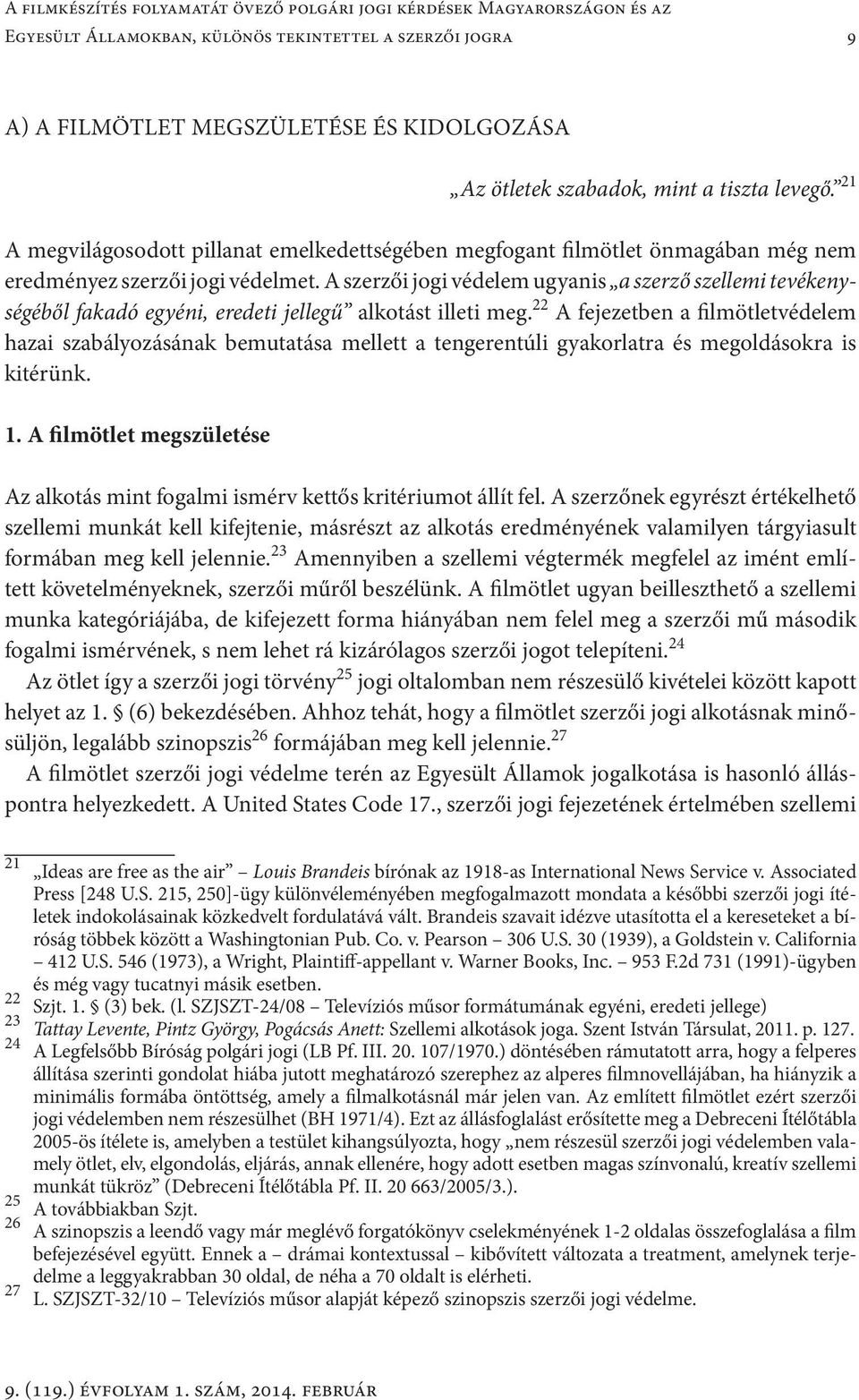 A szerzői jogi védelem ugyanis a szerző szellemi tevékenységéből fakadó egyéni, eredeti jellegű alkotást illeti meg.