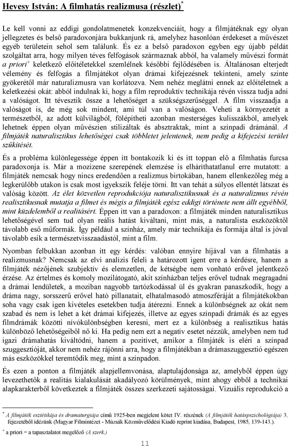 És ez a belső paradoxon egyben egy újabb példát szolgáltat arra, hogy milyen téves felfogások származnak abból, ha valamely művészi formát a priori + keletkező előítéletekkel szemlélnek későbbi