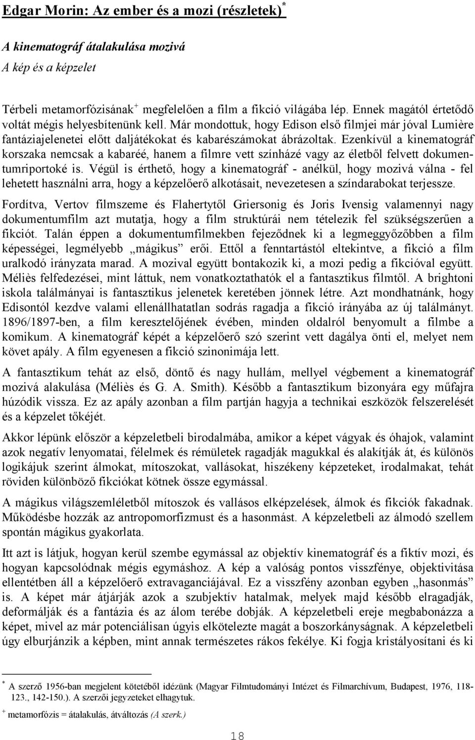 Ezenkívül a kinematográf korszaka nemcsak a kabaréé, hanem a filmre vett színházé vagy az életből felvett dokumentumriportoké is.