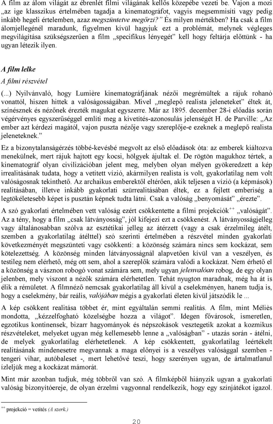 Ha csak a film álomjellegénél maradunk, figyelmen kívül hagyjuk ezt a problémát, melynek végleges megvilágítása szükségszerűen a film specifikus lényegét kell hogy feltárja előttünk - ha ugyan