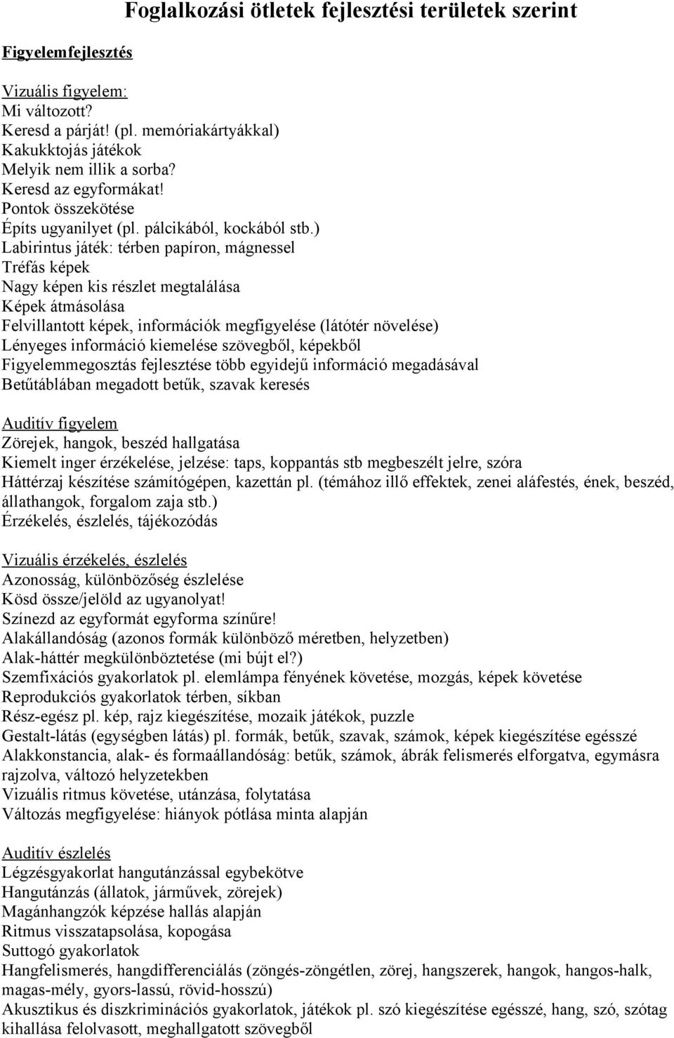 ) Labirintus játék: térben papíron, mágnessel Tréfás képek Nagy képen kis részlet megtalálása Képek átmásolása Felvillantott képek, információk megfigyelése (látótér növelése) Lényeges információ