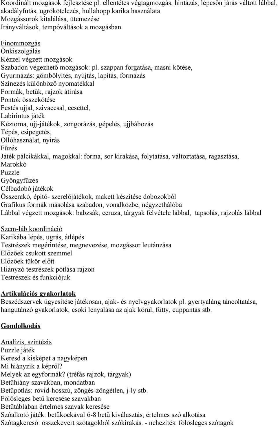 Finommozgás Önkiszolgálás Kézzel végzett mozgások Szabadon végezhető mozgások: pl.