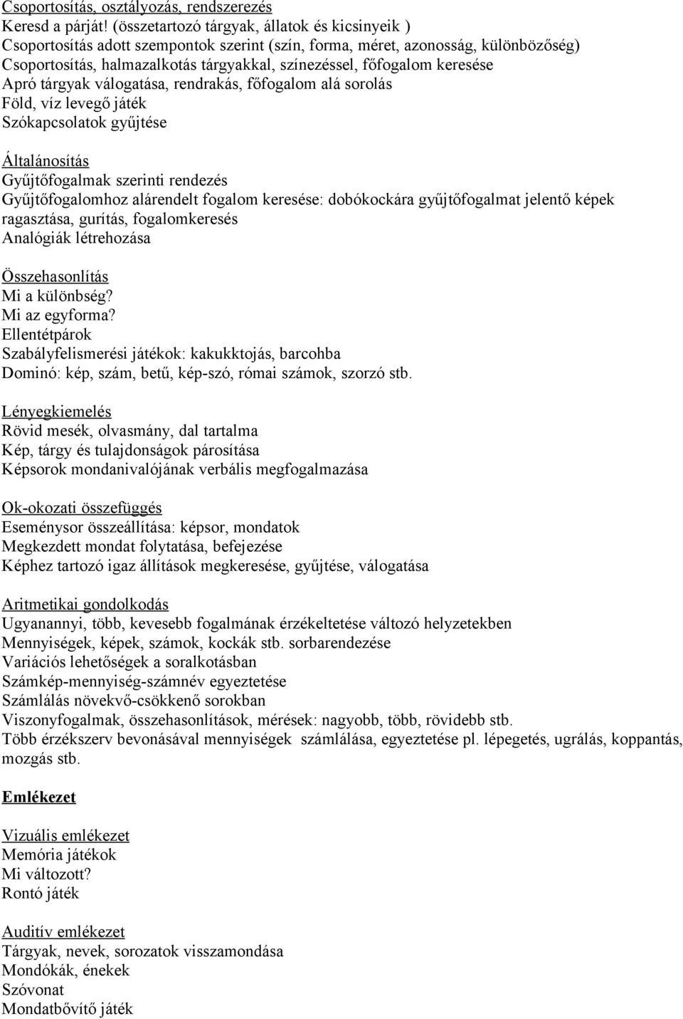 keresése Apró tárgyak válogatása, rendrakás, főfogalom alá sorolás Föld, víz levegő játék Szókapcsolatok gyűjtése Általánosítás Gyűjtőfogalmak szerinti rendezés Gyűjtőfogalomhoz alárendelt fogalom