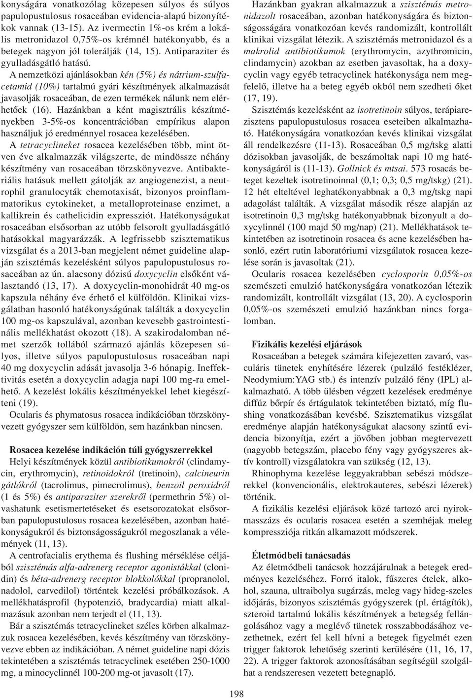 A nemzetközi ajánlásokban kén (5%) és nátrium-szulfacetamid (10%) tartalmú gyári készítmények alkalmazását javasolják rosaceában, de ezen termékek nálunk nem elérhetôek (16).