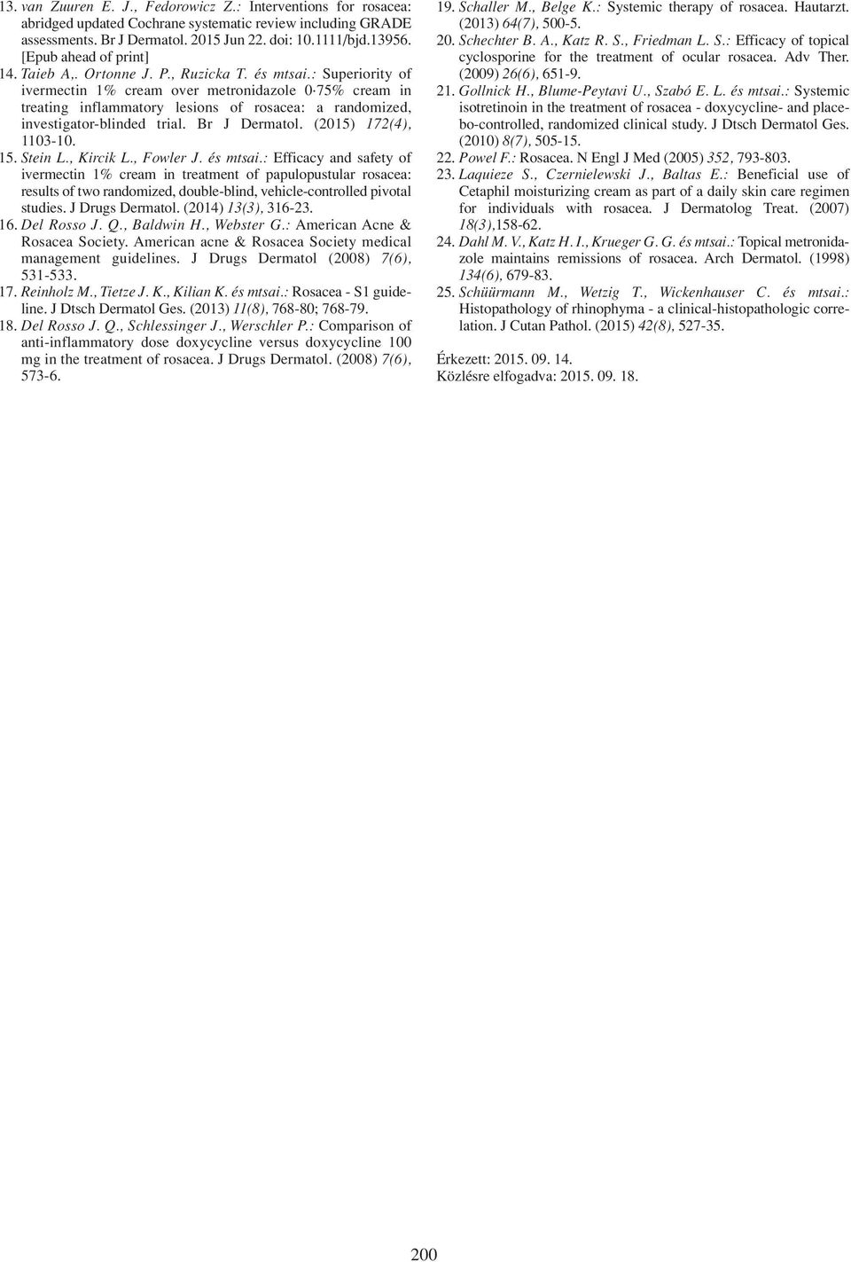 : Superiority of ivermectin 1% cream over metronidazole 0 75% cream in treating inflammatory lesions of rosacea: a randomized, investigator-blinded trial. Br J Dermatol. (2015) 172(4), 1103-10. 15.