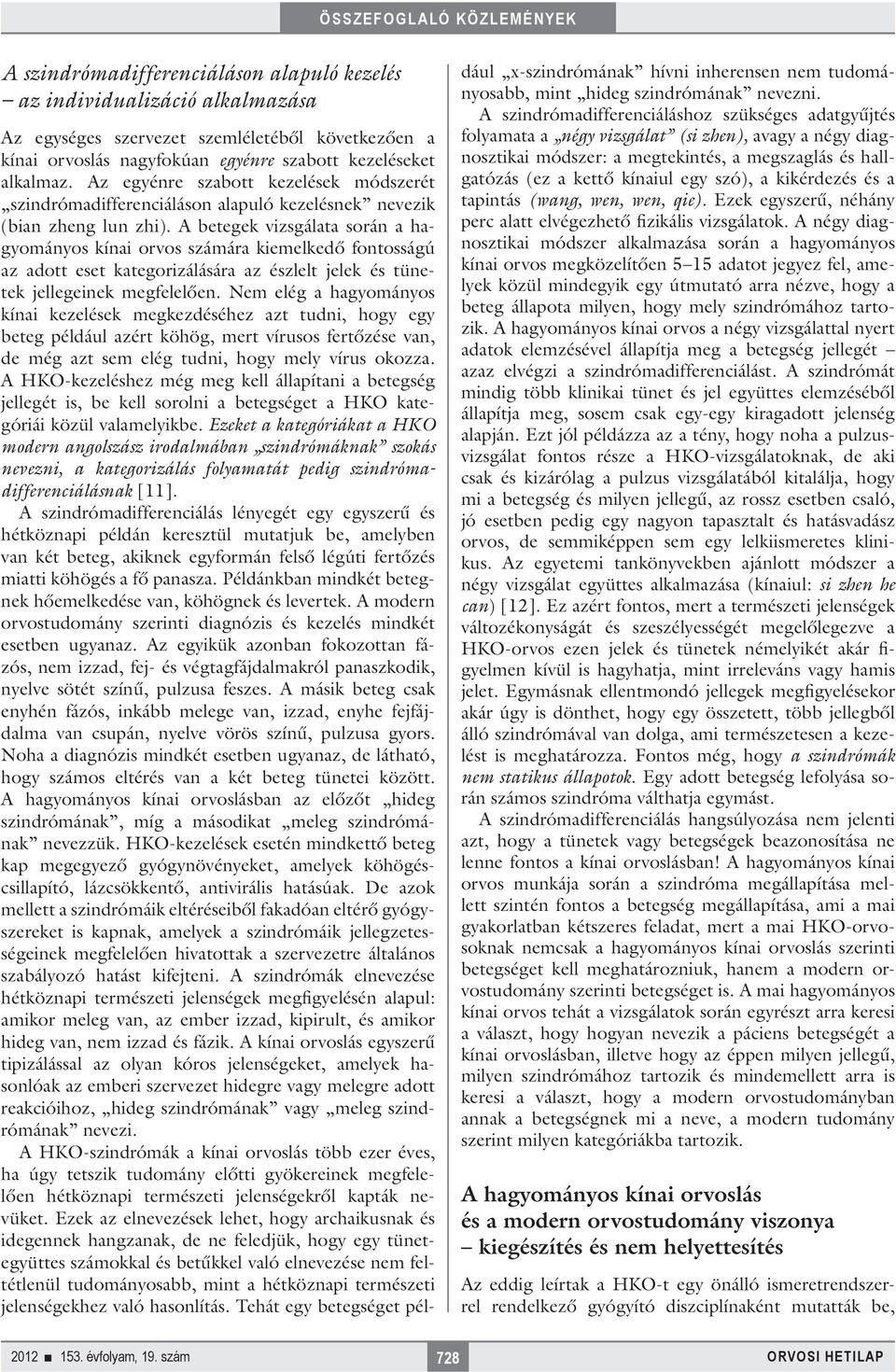 A betegek vizsgálata során a hagyományos kínai orvos számára kiemelkedő fontosságú az adott eset kategorizálására az észlelt jelek és tünetek jellegeinek megfelelően.