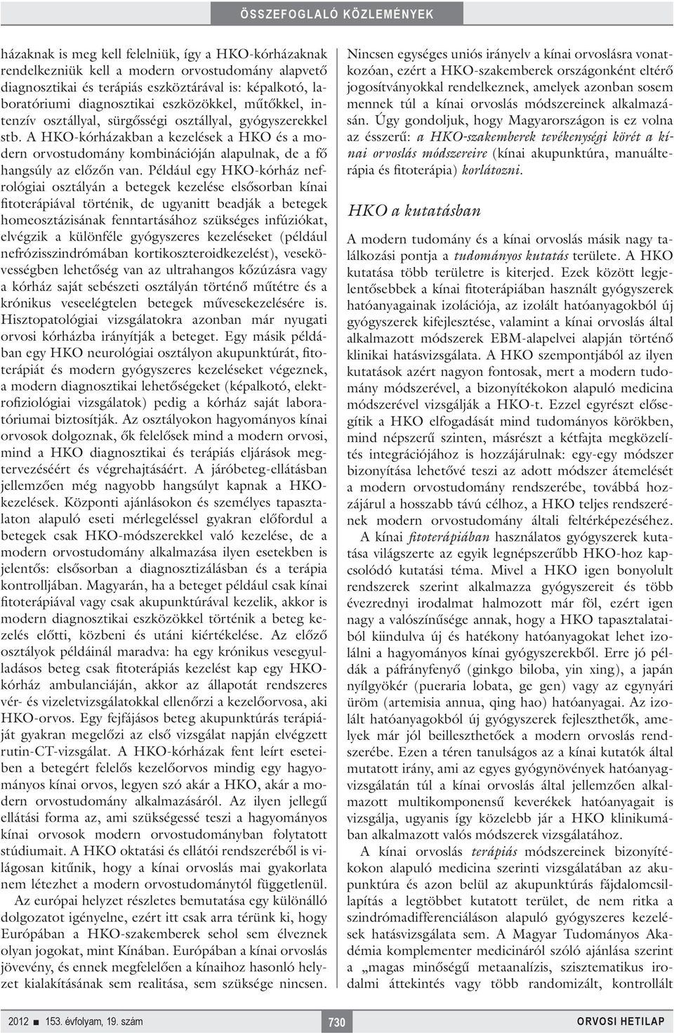 A HKO-kórházakban a kezelések a HKO és a modern orvostudomány kombinációján alapulnak, de a fő hangsúly az előzőn van.