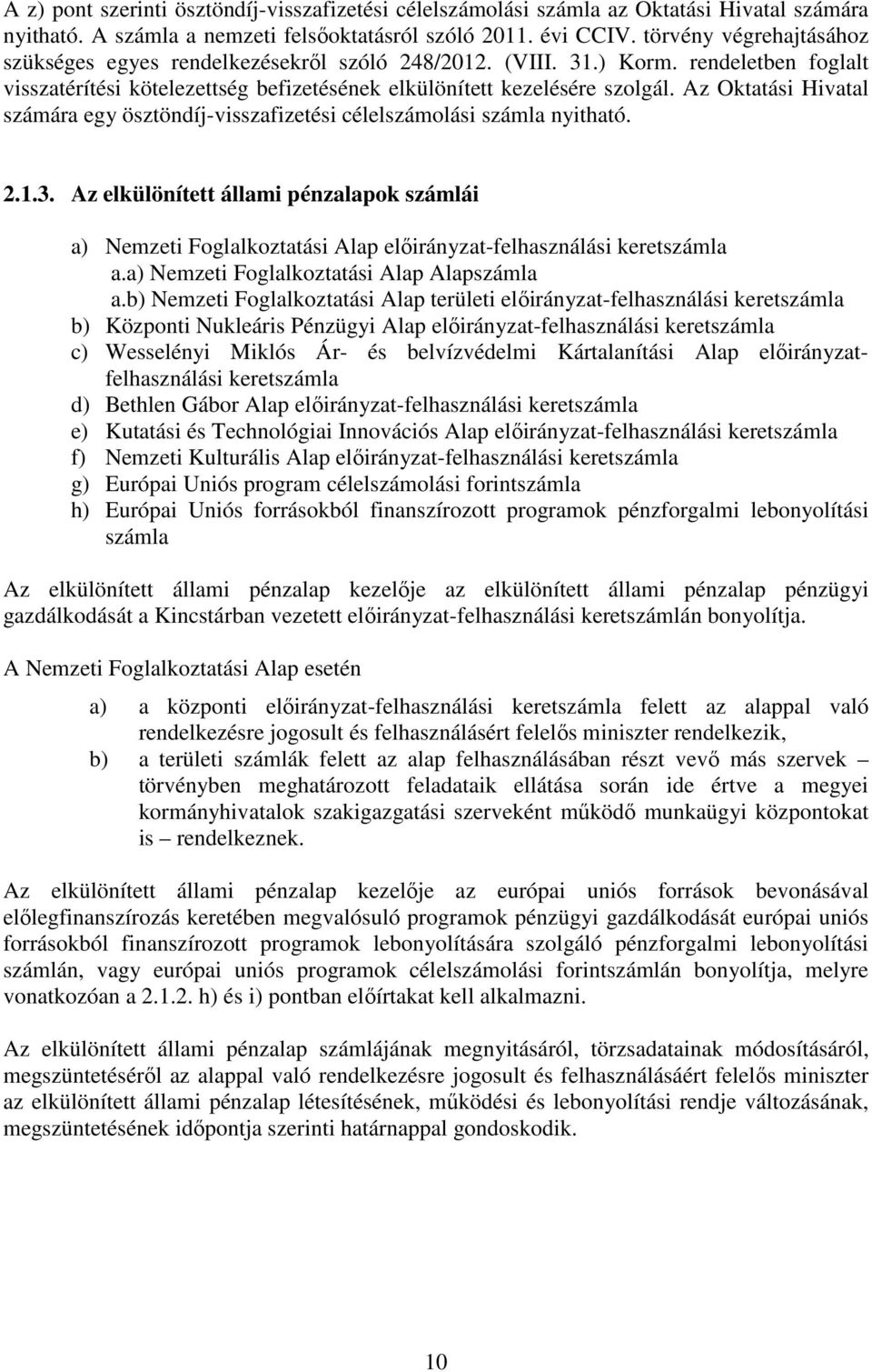 Az Oktatási Hivatal számára egy ösztöndíj-visszafizetési célelszámolási számla nyitható. 2.1.3.