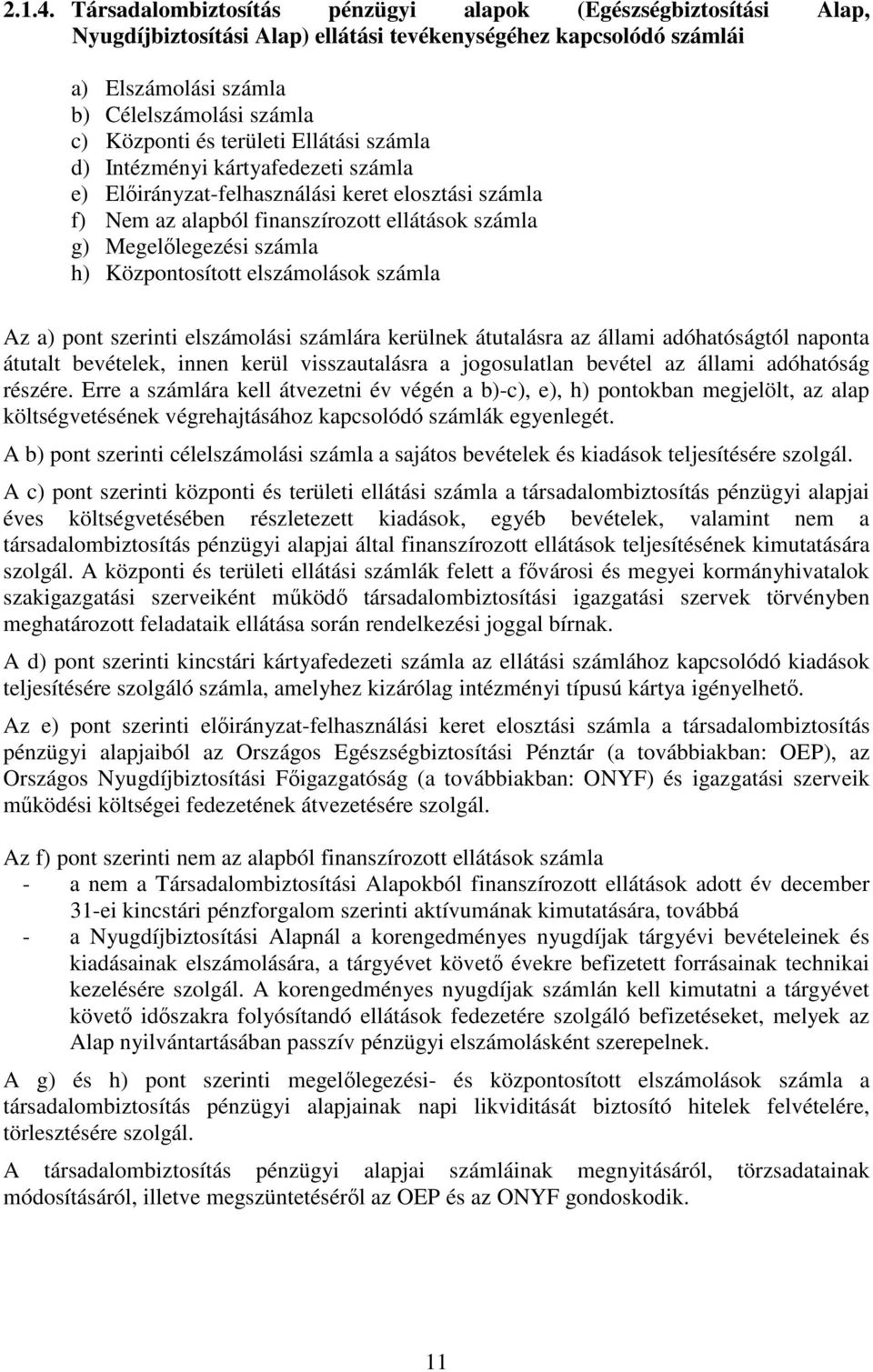 területi Ellátási számla d) Intézményi kártyafedezeti számla e) Előirányzat-felhasználási keret elosztási számla f) Nem az alapból finanszírozott ellátások számla g) Megelőlegezési számla h)