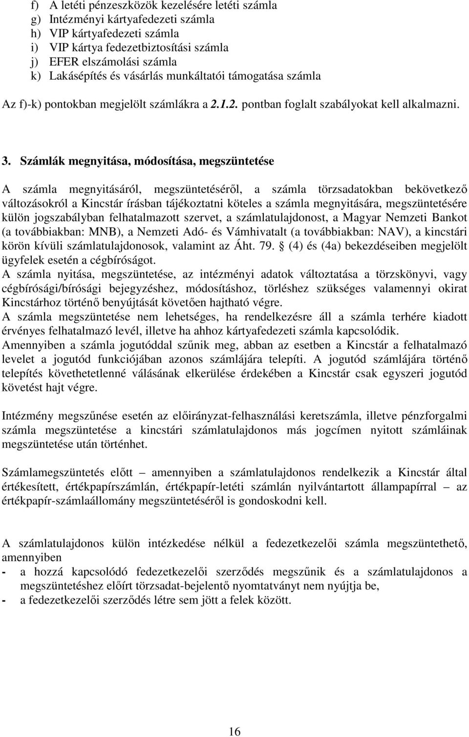 Számlák megnyitása, módosítása, megszüntetése A számla megnyitásáról, megszüntetéséről, a számla törzsadatokban bekövetkező változásokról a Kincstár írásban tájékoztatni köteles a számla