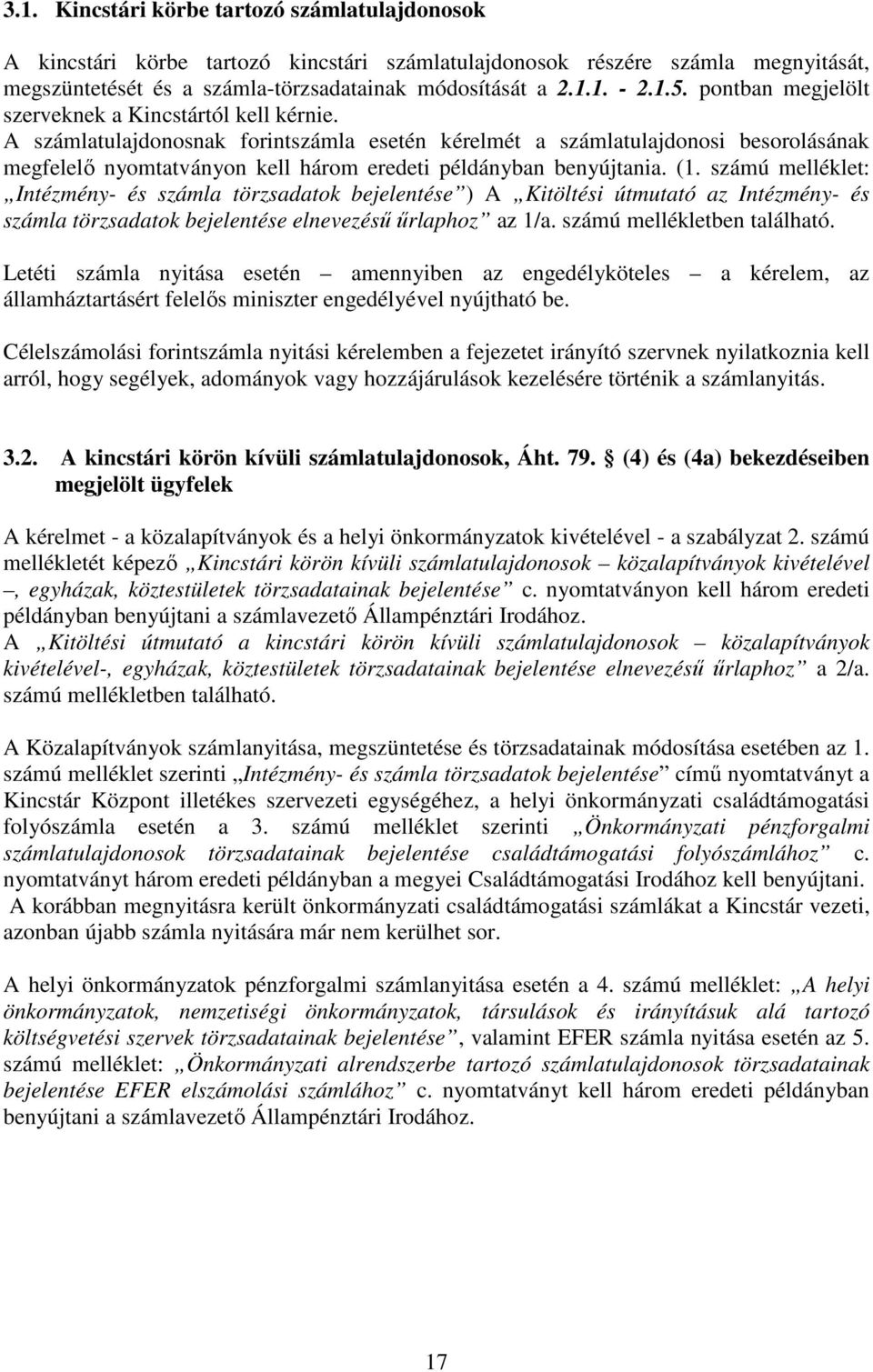 A számlatulajdonosnak forintszámla esetén kérelmét a számlatulajdonosi besorolásának megfelelő nyomtatványon kell három eredeti példányban benyújtania. (1.