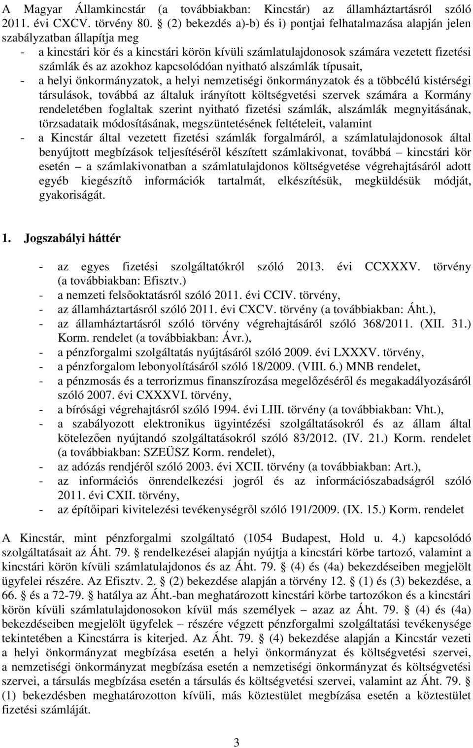 azokhoz kapcsolódóan nyitható alszámlák típusait, - a helyi önkormányzatok, a helyi nemzetiségi önkormányzatok és a többcélú kistérségi társulások, továbbá az általuk irányított költségvetési szervek