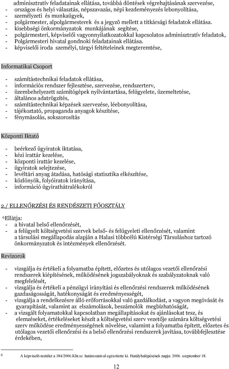 - kisebbségi önkormányzatok munkájának segítése, - polgármesteri, képviselői vagyonnyilatkozatokkal kapcsolatos adminisztratív feladatok, - Polgármesteri hivatal gondnoki feladatainak ellátása.