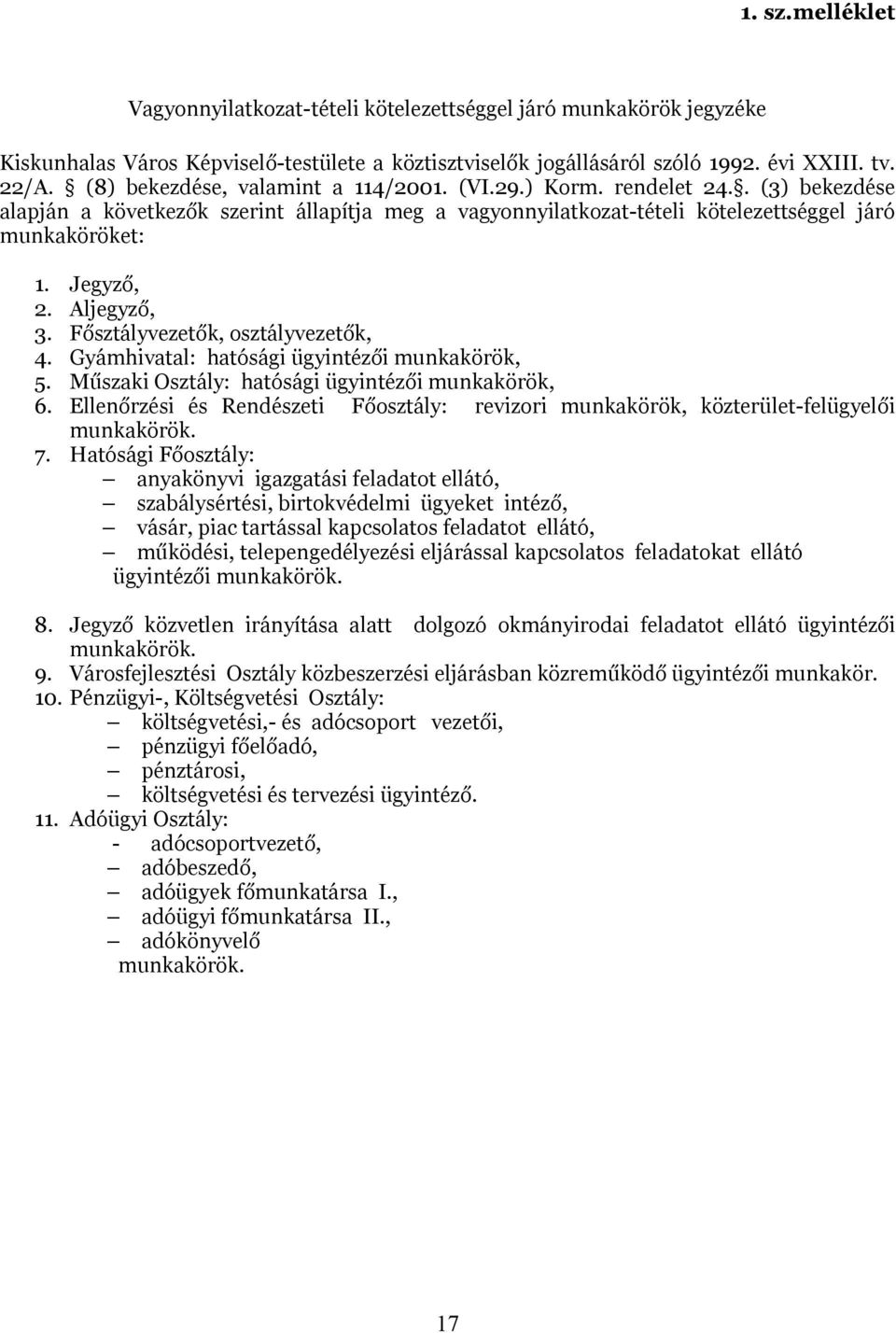 Aljegyző, 3. Fősztályvezetők, osztályvezetők, 4. Gyámhivatal: hatósági ügyintézői munkakörök, 5. Műszaki Osztály: hatósági ügyintézői munkakörök, 6.