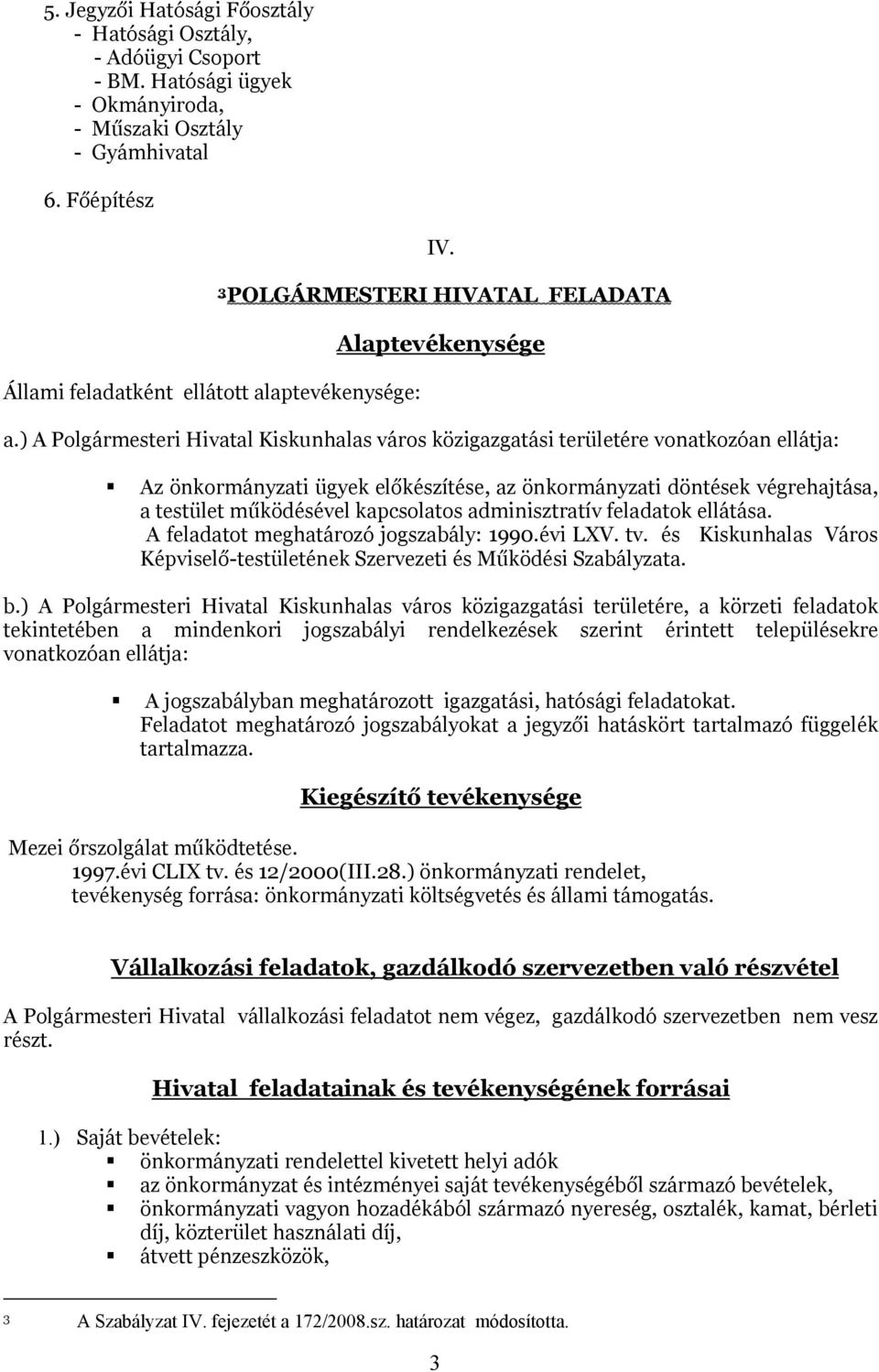 ) A Polgármesteri Hivatal Kiskunhalas város közigazgatási területére vonatkozóan ellátja: Az önkormányzati ügyek előkészítése, az önkormányzati döntések végrehajtása, a testület működésével