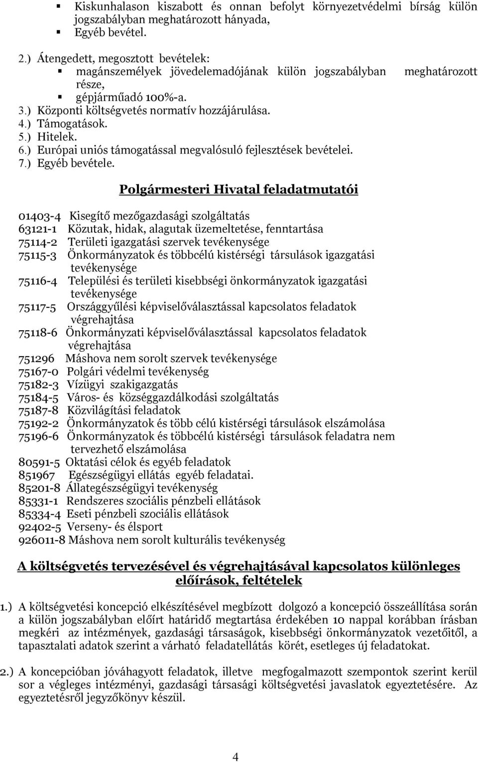 ) Hitelek. 6.) Európai uniós támogatással megvalósuló fejlesztések bevételei. 7.) Egyéb bevétele.