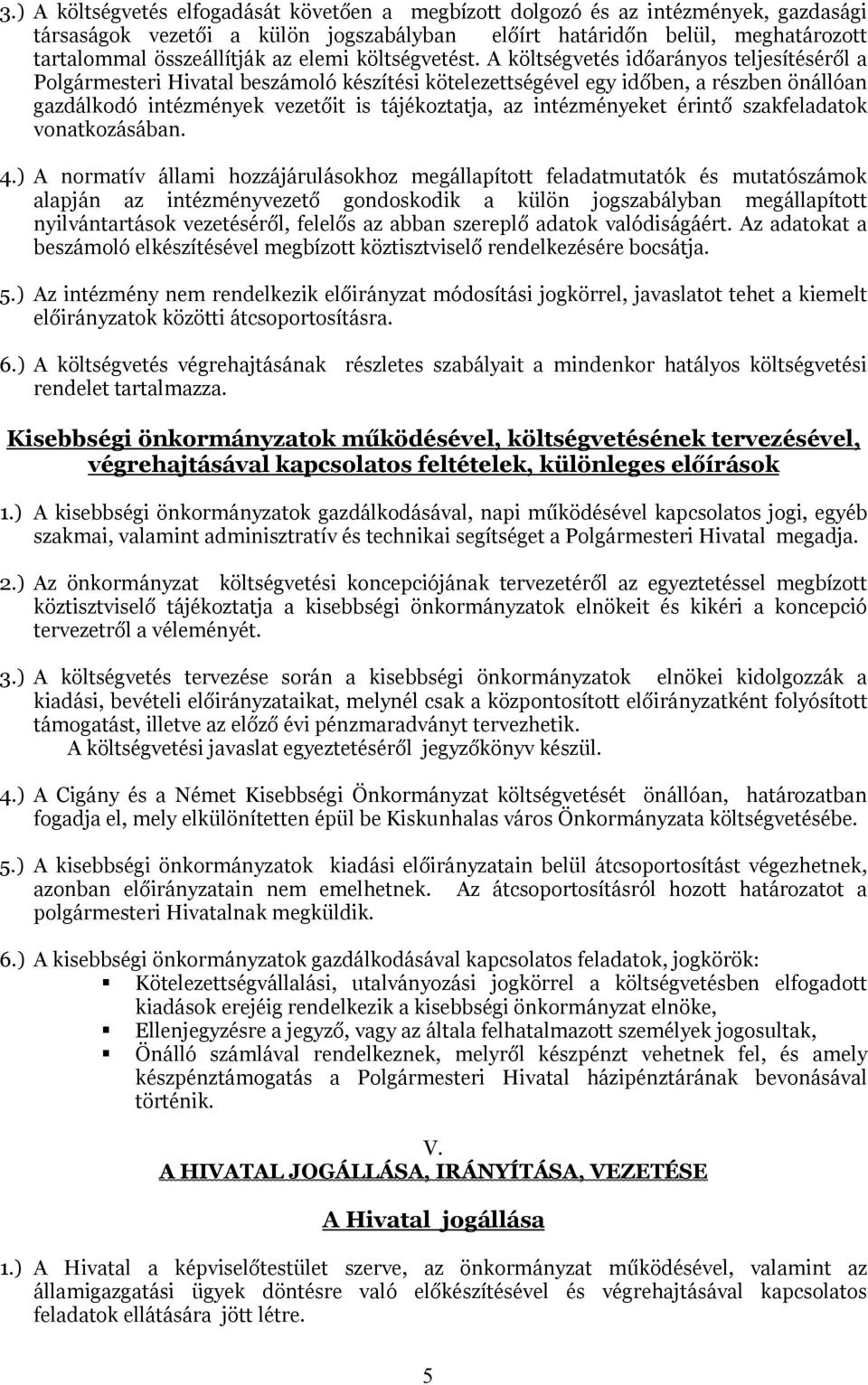 A költségvetés időarányos teljesítéséről a Polgármesteri Hivatal beszámoló készítési kötelezettségével egy időben, a részben önállóan gazdálkodó intézmények vezetőit is tájékoztatja, az intézményeket