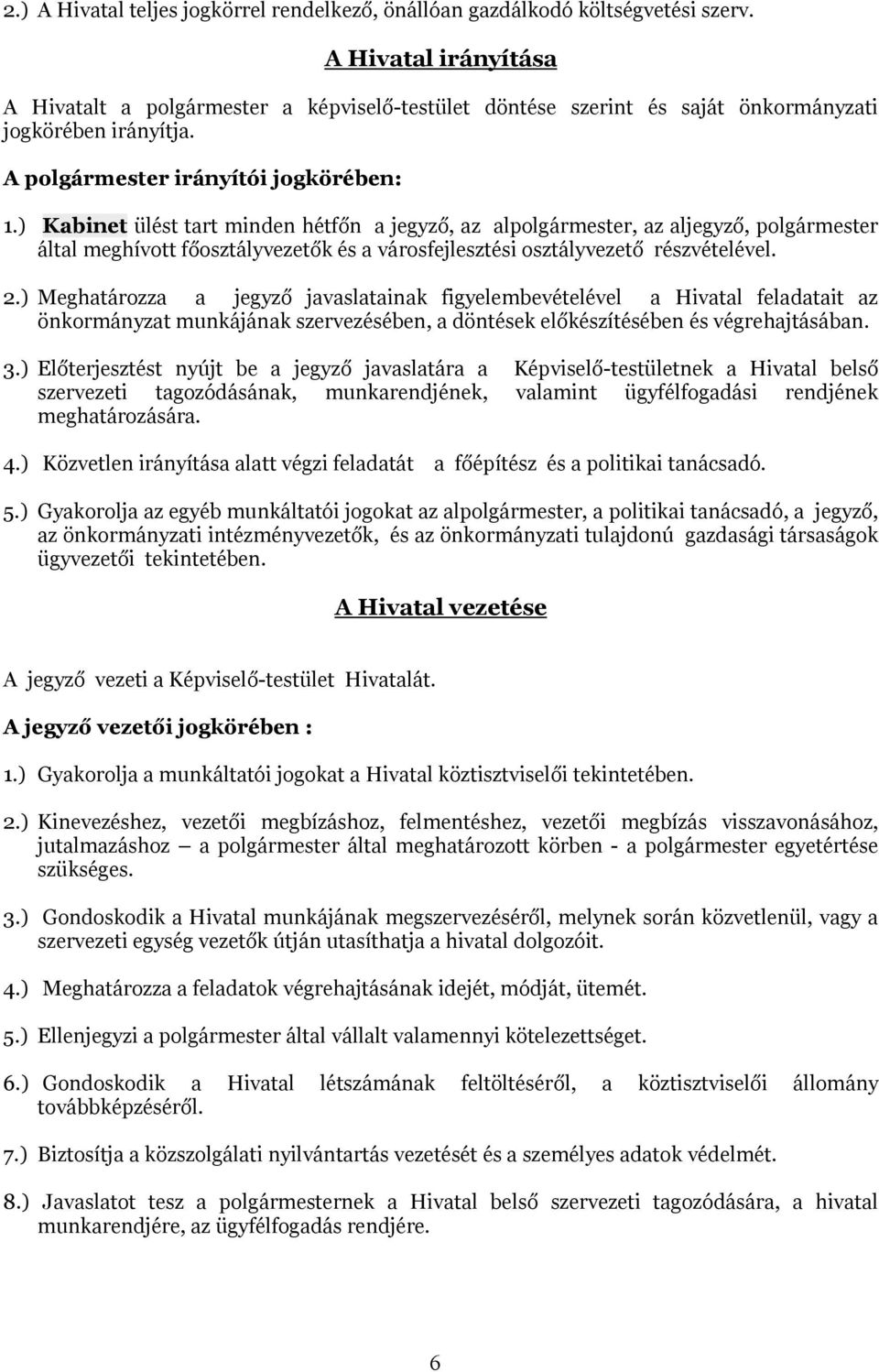 ) Kabinet ülést tart minden hétfőn a jegyző, az alpolgármester, az aljegyző, polgármester által meghívott főosztályvezetők és a városfejlesztési osztályvezető részvételével. 2.