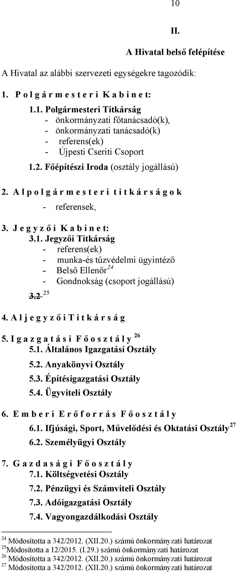 Jegyzői Titkárság - referens(ek) - munka-és tűzvédelmi ügyintéző - Belső Ellenőr 24 - Gondnokság (csoport jogállású) 3.2 25 4. A l j e g y z ő i T i t k á r s á g 5.