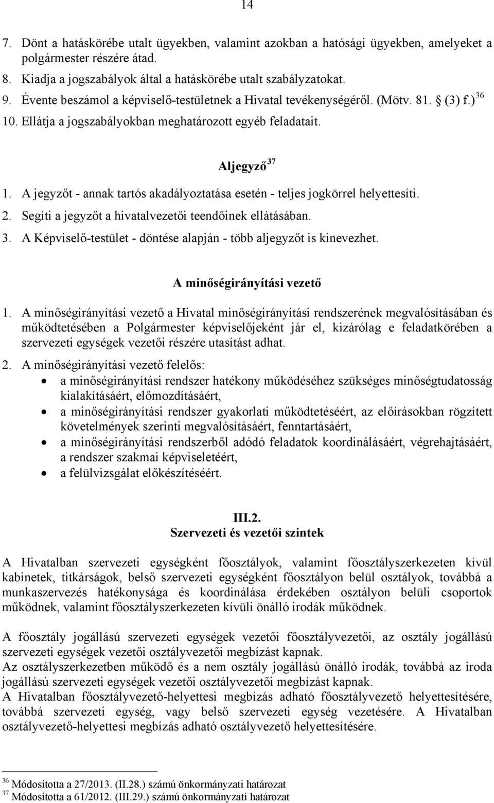 A jegyzőt - annak tartós akadályoztatása esetén - teljes jogkörrel helyettesíti. 2. Segíti a jegyzőt a hivatalvezetői teendőinek ellátásában. 3.