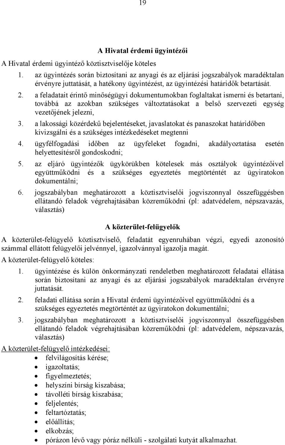 a feladatait érintő minőségügyi dokumentumokban foglaltakat ismerni és betartani, továbbá az azokban szükséges változtatásokat a belső szervezeti egység vezetőjének jelezni, 3.