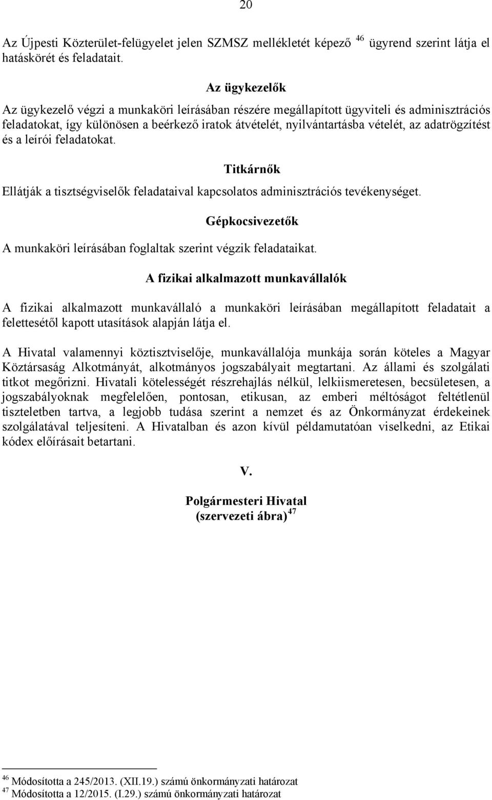 adatrögzítést és a leírói feladatokat. Titkárnők Ellátják a tisztségviselők feladataival kapcsolatos adminisztrációs tevékenységet.