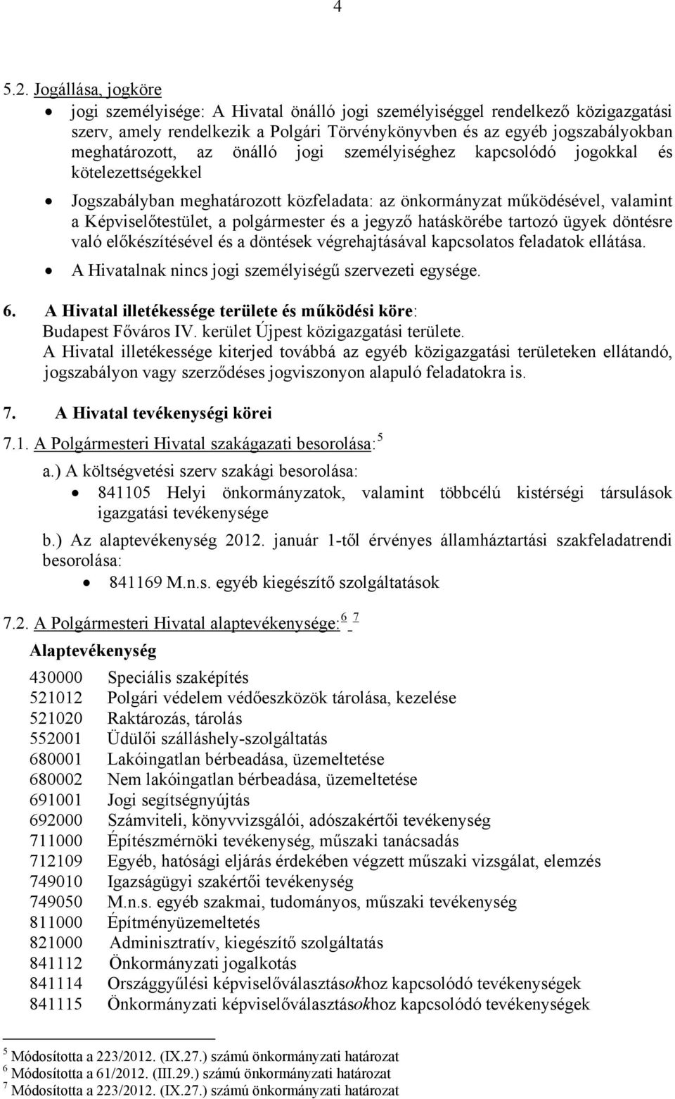 önálló jogi személyiséghez kapcsolódó jogokkal és kötelezettségekkel Jogszabályban meghatározott közfeladata: az önkormányzat működésével, valamint a Képviselőtestület, a polgármester és a jegyző