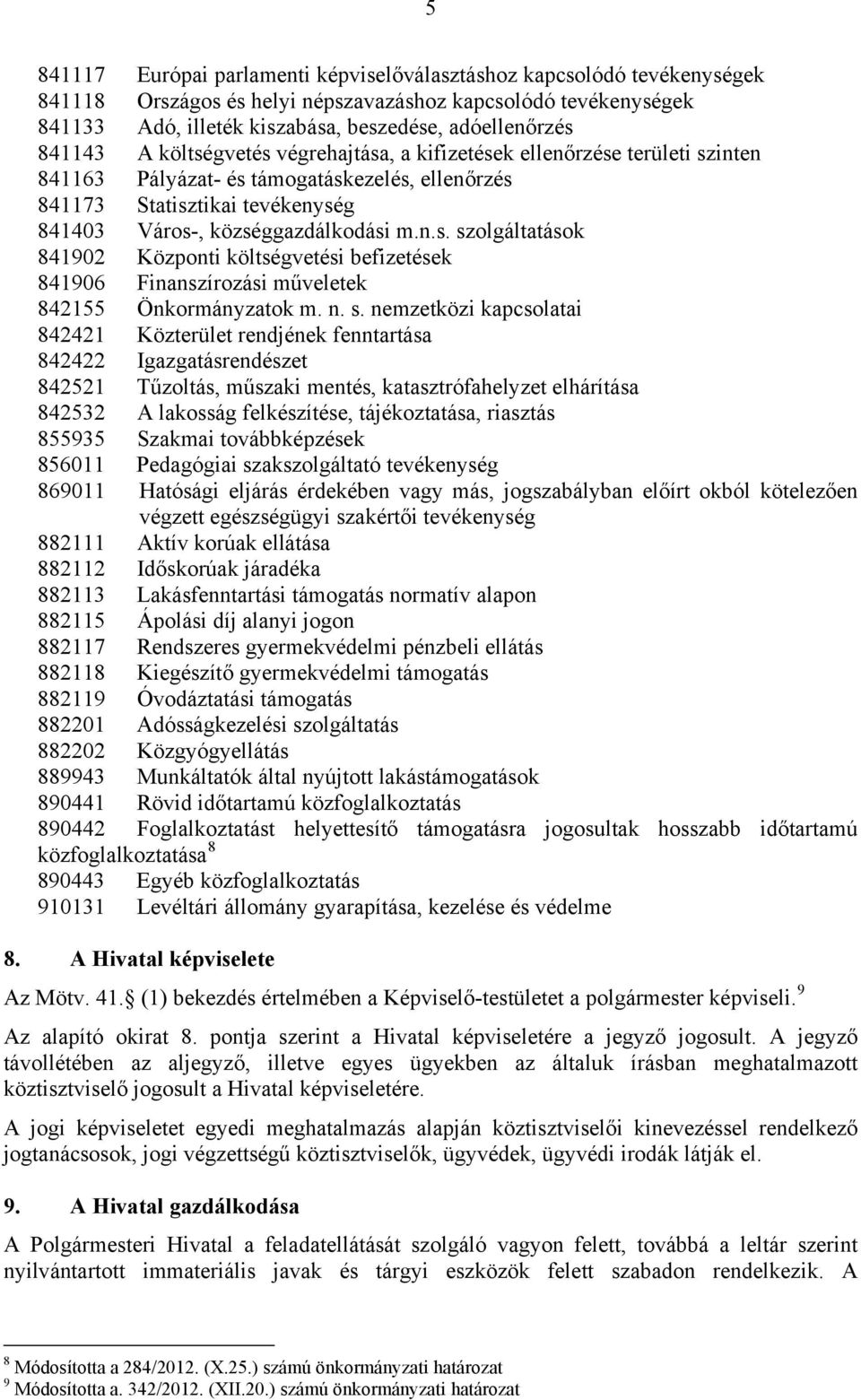 n. s. nemzetközi kapcsolatai 842421 Közterület rendjének fenntartása 842422 Igazgatásrendészet 842521 Tűzoltás, műszaki mentés, katasztrófahelyzet elhárítása 842532 A lakosság felkészítése,