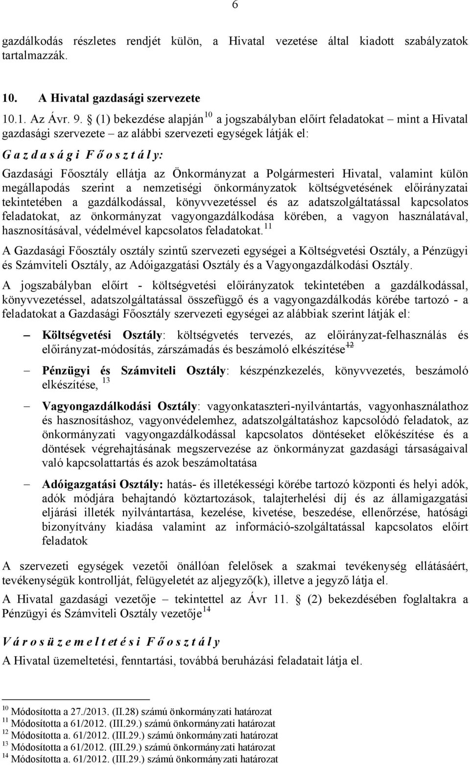 ellátja az Önkormányzat a Polgármesteri Hivatal, valamint külön megállapodás szerint a nemzetiségi önkormányzatok költségvetésének előirányzatai tekintetében a gazdálkodással, könyvvezetéssel és az